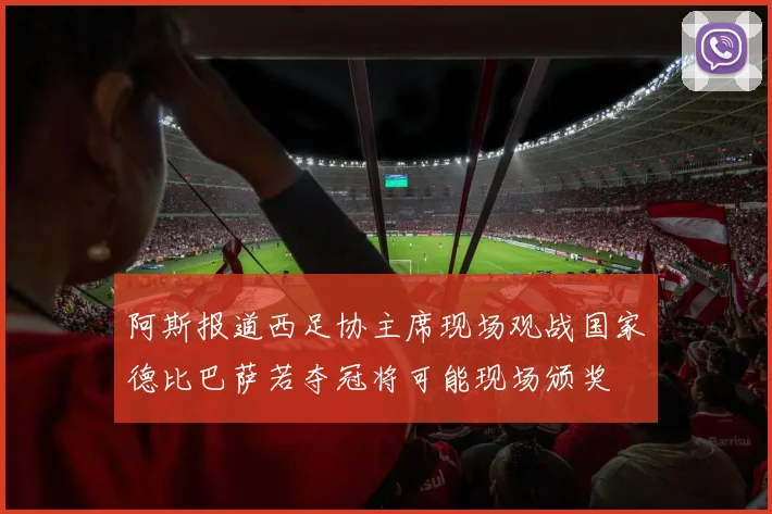 阿斯报道西足协主席现场观战国家德比巴萨若夺冠将可能现场颁奖