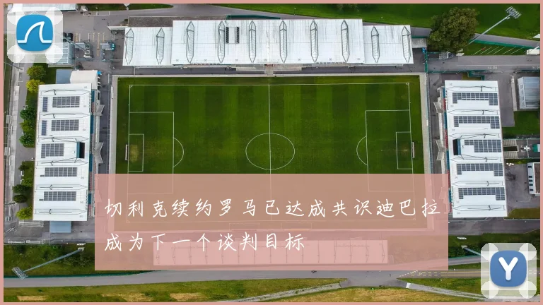 切利克续约罗马已达成共识迪巴拉成为下一个谈判目标