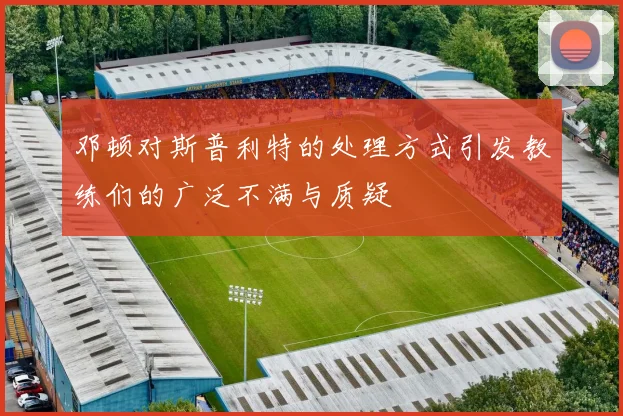 邓顿对斯普利特的处理方式引发教练们的广泛不满与质疑
